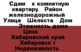 Сдам 2-х комнатную квартиру › Район ­ железнодорожный › Улица ­ Шелеста › Дом ­ 120 › Этажность дома ­ 9 › Цена ­ 22 000 - Хабаровский край, Хабаровск г. Недвижимость » Квартиры аренда   